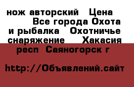 нож авторский › Цена ­ 2 500 - Все города Охота и рыбалка » Охотничье снаряжение   . Хакасия респ.,Саяногорск г.